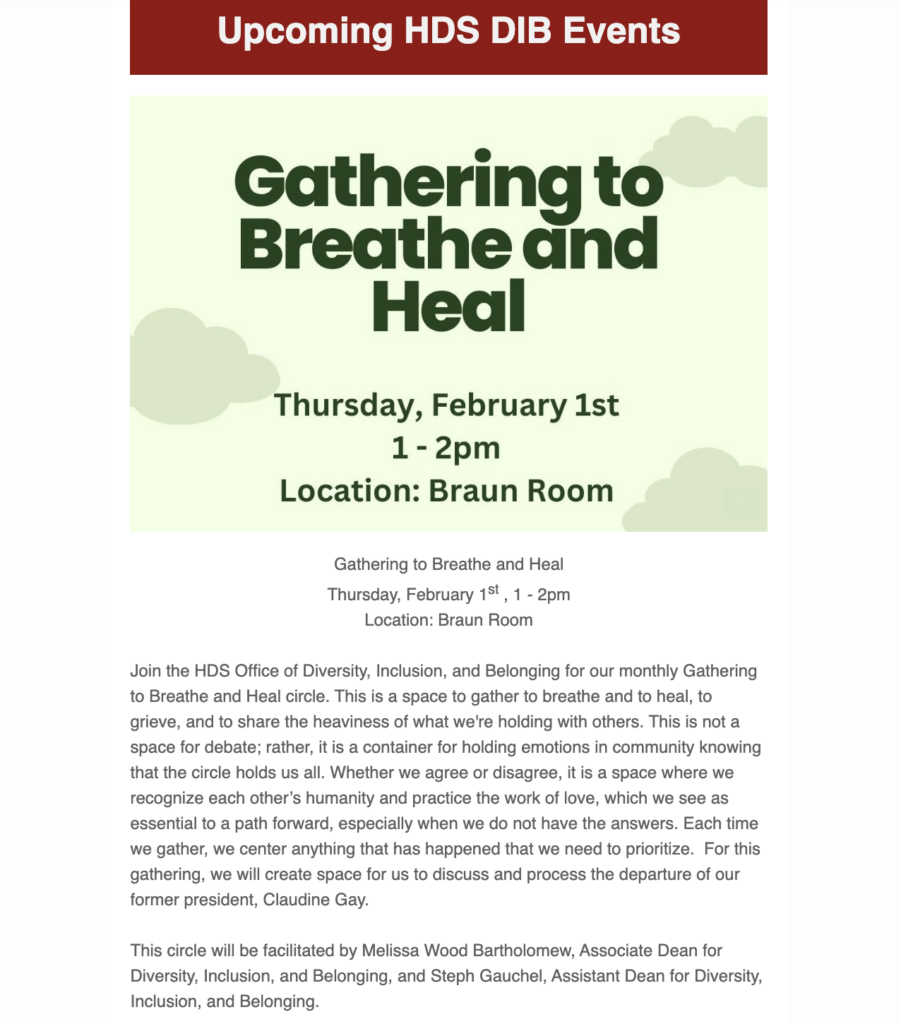The Harvard Divinity School’s Office of Diversity, Inclusion, and Belonging hosted a “Gathering to Breathe and Heal” event for students who are grieving the ousting of disgraced former President Claudine Gay, who was removed from her post after being accused of several counts of plagiarism.